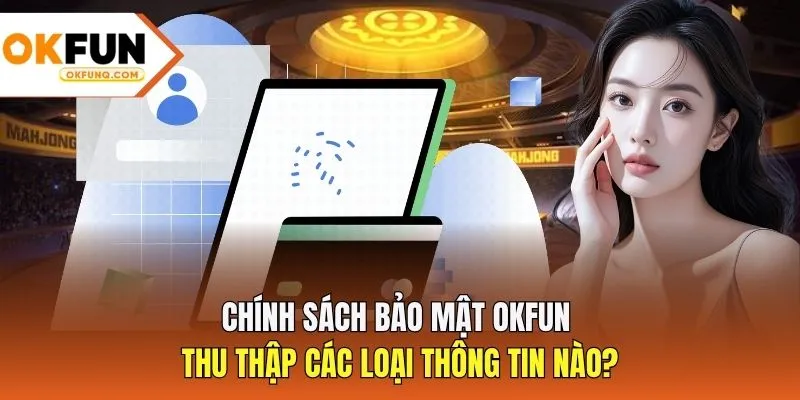 Chính sách bảo mật OKFUN thu thập các loại thông tin nào?