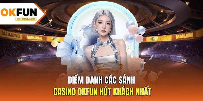 Điểm danh các sảnh casino OKFUN hút khách nhất