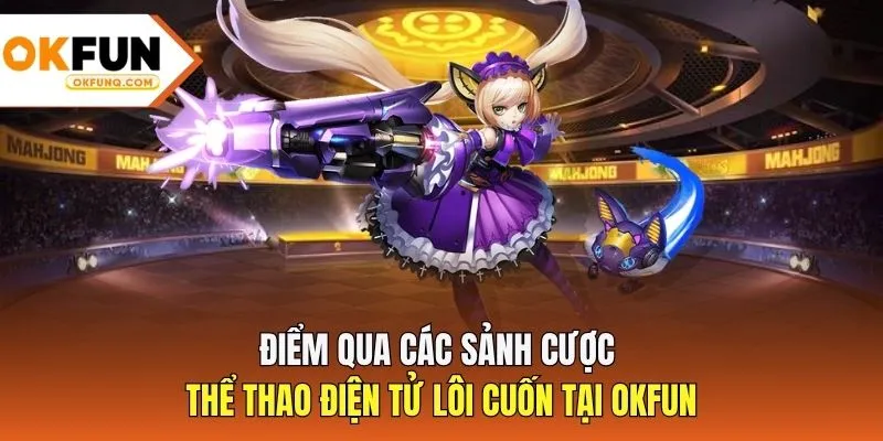 Điểm qua các sảnh cược thể thao điện tử lôi cuốn tại OKFUN