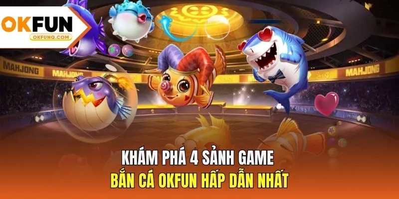 Khám phá 4 sảnh game bắn cá OKFUN hấp dẫn nhất