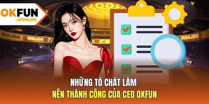 Những tố chất làm nên thành công của CEO OKFUN
