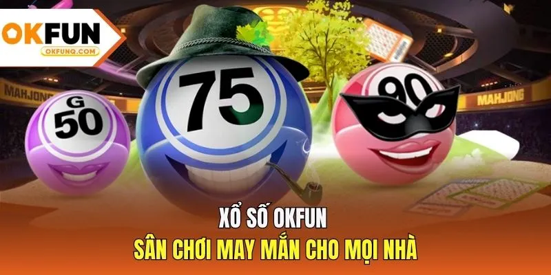 Xổ số OKFUN - Sân chơi may mắn cho mọi nhà