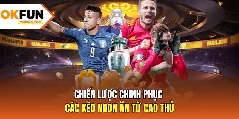 Chiến lược chinh phục các kèo ngon ăn từ cao thủ