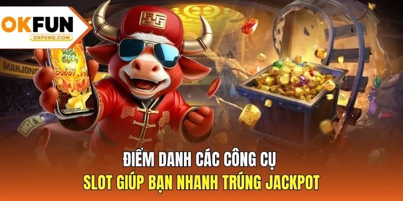 Điểm danh các công cụ slot giúp bạn nhanh trúng Jackpot